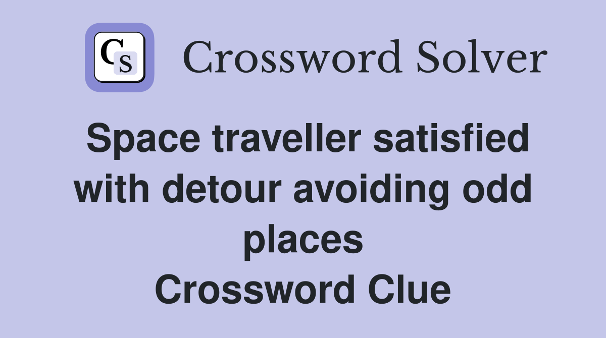Space traveller satisfied with detour avoiding odd places Crossword